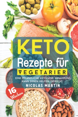 Keto-Rezepte für Vegetarier: Eine pflanzliche ketogene Ernährung kann Ihnen helfen, Gewicht zu verlieren und gesünder zu werden von Independently published