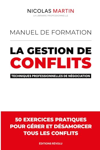 Manuel de formation - La gestion des conflits: 50 exercices pratiques pour gérer et désamorcer tous les conflits