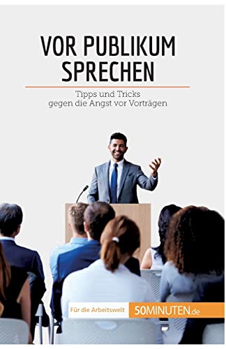 Vor Publikum sprechen: Tipps und Tricks gegen die Angst vor Vorträgen (Coaching) von 50Minuten.de