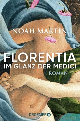 Florentia - Im Glanz der Medici: Roman | »Noah Martins Roman lässt die Renaissance lebendig werden.« - Daniel Wolf von Droemer TB