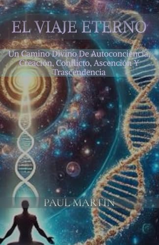 El Viaje Eterno: "Un Camino Divino de Autoconciencia, Creación, Conflicto, Ascensión y Trascendencia". El Viaje Eterno: "Un Camino Divino de Autoconciencia, Creación, Conflicto, Ascensión y Trascendencia".