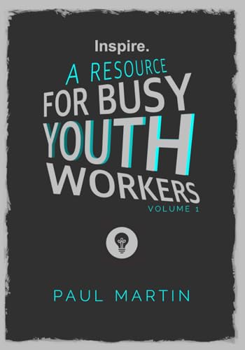 INSPIRE: A resource for busy youth workers (Volume 1)