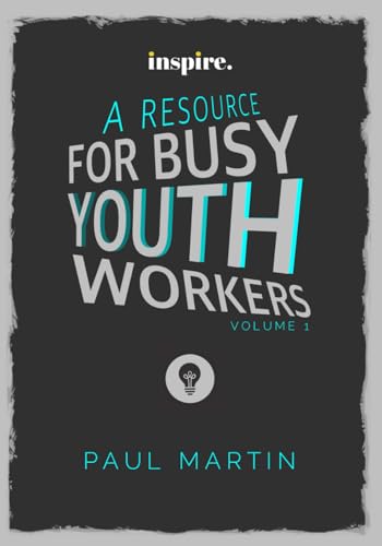 INSPIRE: A resource for busy youth workers (Volume 1)