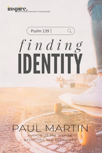 Inspire. Devotions for busy youngsters.: Psalm 139. Finding Identity. Inspire. Devotions for busy youngsters.: Psalm 139. Finding Identity.