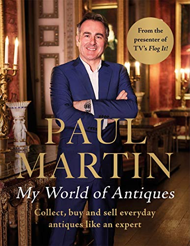 Paul Martin: My World of Antiques: Collect, Buy and Sell Everyday Antiques Like an Expert Paul Martin: My World of Antiques: Collect, Buy and Sell Everyday Antiques Like an Expert