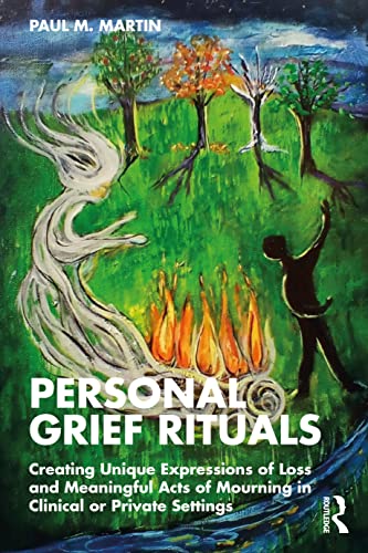 Personal Grief Rituals: Creating Unique Expressions of Loss and Meaningful Acts of Mourning in Clinical or Private Settings Personal Grief Rituals: Creating Unique Expressions of Loss and Meaningful Acts of Mourning in Clinical or Private Settings