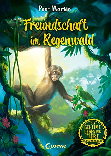 Das geheime Leben der Tiere (Dschungel) - Freundschaft im Regenwald: Erlebe die Tierwelt und die Geheimnisse des Dschungels wie noch nie zuvor - Kinderbuch ab 8 Jahren von LOEWE