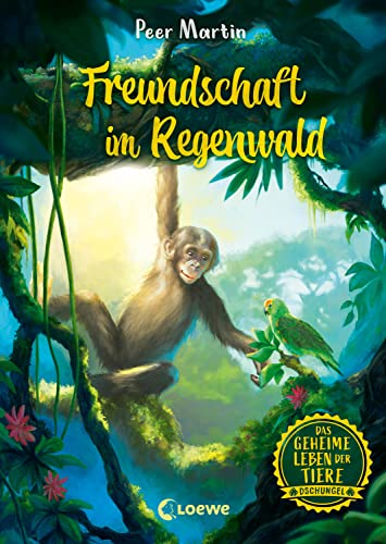 Das geheime Leben der Tiere (Dschungel) - Freundschaft im Regenwald: Erlebe die Tierwelt und die Geheimnisse des Dschungels wie noch nie zuvor - Kinderbuch ab 8 Jahren