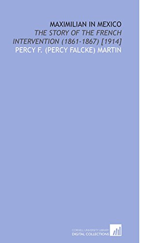Maximilian in Mexico: The Story of the French Intervention (1861-1867) [1914] von Cornell University Library