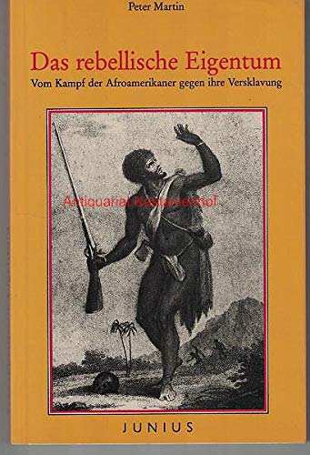 Das rebellische Eigentum: Vom Kampf der Afroamerikaner gegen ihre Versklavung