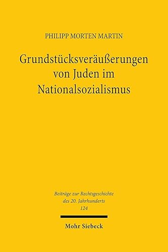 Grundstücksveräußerungen von Juden im Nationalsozialismus (Beiträge zur Rechtsgeschichte des 20. Jahrhunderts, Band 124)