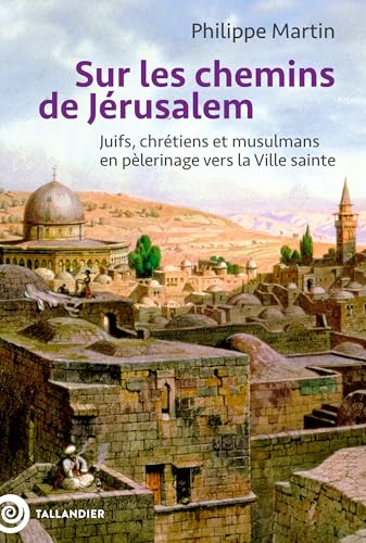 Sur les chemins de Jérusalem: Juifs, chrétiens et musulmans en pèlerinage vers la Ville sainte von TALLANDIER