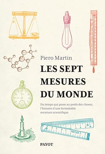 Les sept mesures du monde: Du temps qui passe au poids des choses, l'histoire d'une formidable aventure scientifique Les sept mesures du monde: Du temps qui passe au poids des choses, l'histoire d'une formidable aventure scientifique