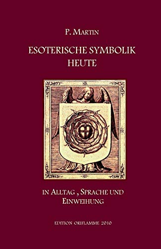 Esoterische Symbolik heute im Licht des Alltags, der Sprache und des Wegs gnostischer Selbsteinweihung: In Alltag, Sprache und Einweihung Esoterische Symbolik heute im Licht des Alltags, der Sprache und des Wegs gnostischer Selbsteinweihung: In Alltag, Sprache und Einweihung