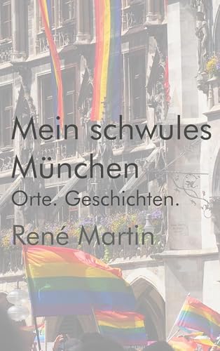 Mein schwules München: Orte. Geschichten.