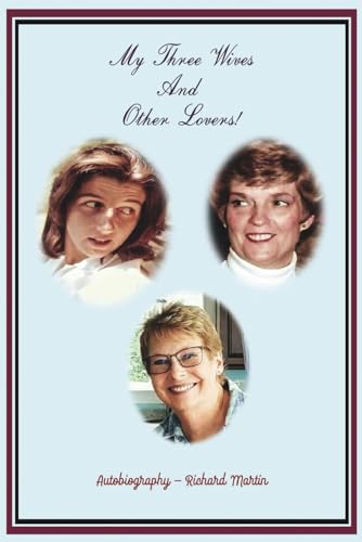 My Three Wives And Other Lovers!: Autobiography - Richard Martin von R. Martin Ventures LLC