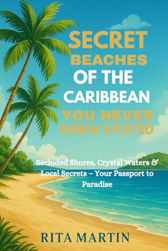 SECRET BEACHES OF THE CARIBBEAN YOU NEVER KNEW EXISTED: Secluded Shores, Crystal Waters & Local Secrets – Your Passport to Paradise von Independently published