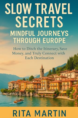 Slow Travel Secrets Mindful Journeys Through Europe: How to Ditch the Itinerary, Save Money, and Truly Connect with Each Destination von Independently published