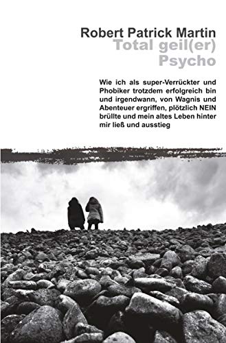 Total geil(er) Psycho!: Wie ich als super-Verrückter und Phobiker trotzdem erfolgreich bin und irgendwann, von Wagnis und Abenteuer ergriffen, ... mein altes Leben hinter mir ließ und ausstieg von Rediroma-Verlag