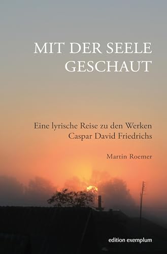 Mit der Seele geschaut: Eine lyrische Reise zu den Werken Caspar David Friedrichs (Edition Exemplum)
