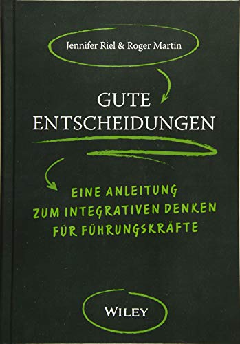 Gute Entscheidungen: Eine Anleitung zum Integrativen Denken für Führungskräfte