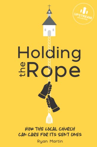 Holding the Rope: How the Local Church Can Care for Its Sent Ones von Upstream Collective, The