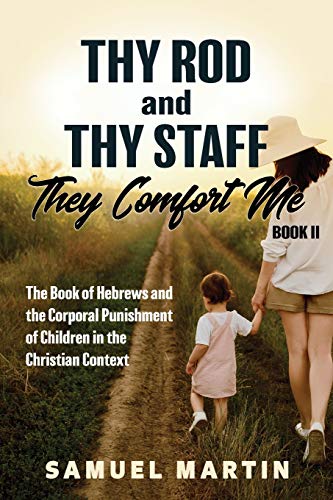 Thy Rod and Thy Staff, They Comfort Me - Book II: The Book of Hebrews and the Corporal Punishment of Children in the Christian Context von R. R. Bowker