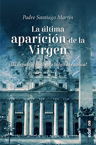 La última aparición de la Virgen: ¿Ha llegado el final para la Iglesia católica? (Obras completas del Padre Santiago Martín)