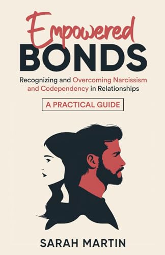 Empowered Bonds: Recognizing and Overcoming Narcissism and Codependency in Relationships: A Practical Guide von Independently published