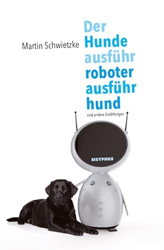 Der Hundeausführroboterausführhund: Erzählungen von Sisyphus