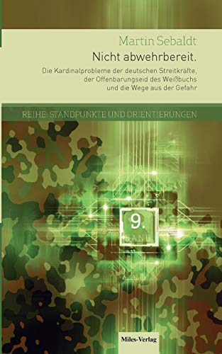 Nicht abwehrbereit.: Die Kardinalprobleme der deutschen Streitkräfte, der Offenbarungseid des Weißbuchs und die Wege aus der Gefahr (Standpunkte und Orientierungen)