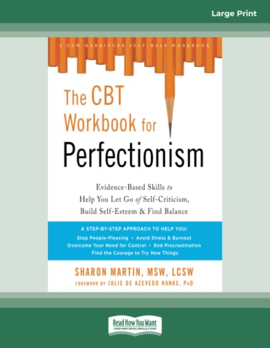 The CBT Workbook for Perfectionism: Evidence-Based Skills to Help You Let Go of Self-Criticism, Build Self-Esteem, and Find Balance The CBT Workbook for Perfectionism: Evidence-Based Skills to Help You Let Go of Self-Criticism, Build Self-Esteem, and Find Balance