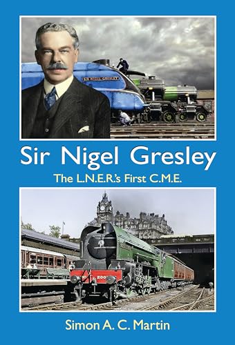 Sir Nigel Gresley The L.N.E.R.'s First C.M.E. von Strathwood Ltd