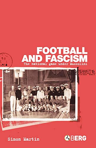 Football And Facism: The National Game Under Mussolini
