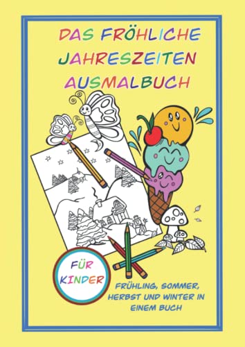 Das fröhliche Jahreszeiten Ausmalbuch für Kinder: Frühling, Sommer, Herbst und Winter in einem Malbuch, liebevoll handgemalte Motive