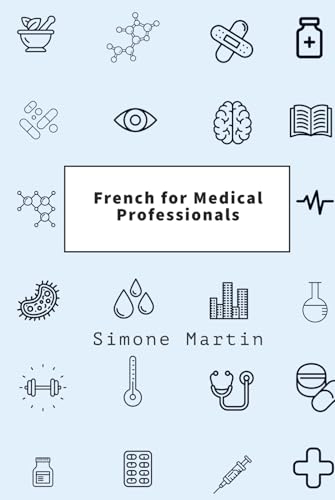 French for Medical Professionals: A guide to technical medical vocabulary for doctors, nurses, surgeons and other caregivers von Independently published