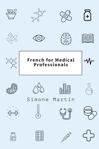 French for Medical Professionals: A guide to technical medical vocabulary for doctors, nurses, surgeons and other caregivers von Independently published