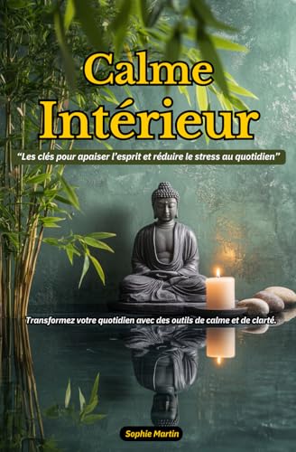 Calme Intérieur “Les clés pour apaiser l’esprit et réduire le stress au quotidien”: Transformez votre quotidien avec des outils de calme et de clarté. ... La Collection Bien-Être Intérieur"., Band 1) von Independently published