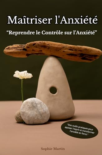 Maîtriser l'Anxiété “Reprendre le Contrôle sur l’Anxiété”: "Des outils pratiques pour apaiser l'esprit et transformer l'anxiété en force." ("Sérénité ... La Collection Bien-Être Intérieur"., Band 2) von Independently published