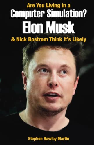 Are You Living in a Computer Simulation? Elon Musk & Nick Bostrom Think It’s Likely: Life After Death Book Three (Life After Death Books, Band 3)