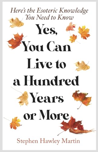 Yes, You Can Live to a Hundred Years or More: Here’s the Esoteric Knowledge You Need to Know von Independently published
