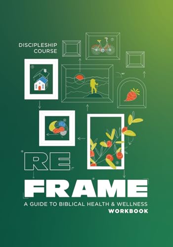 Reframe: A Guide To Biblical Health & Wellness: Discipleship Course Workbook von Independently published