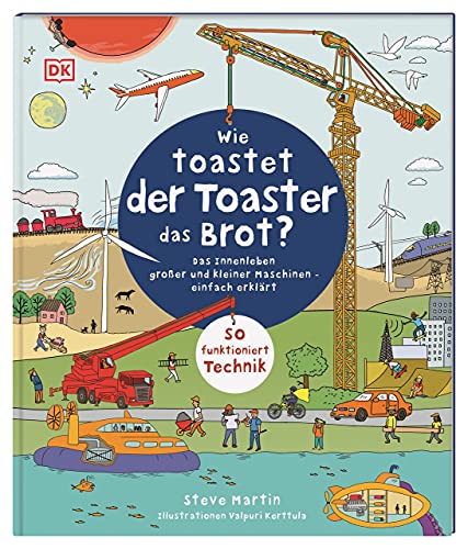 Wie toastet der Toaster das Brot?: Das Innenleben großer und kleiner Maschinen - einfach erklärt. So funktioniert Technik. Für Kinder ab 5 Jahren (Einfach wissen wie)