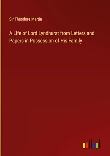 A Life of Lord Lyndhurst from Letters and Papers in Possession of His Family A Life of Lord Lyndhurst from Letters and Papers in Possession of His Family von Outlook Verlag