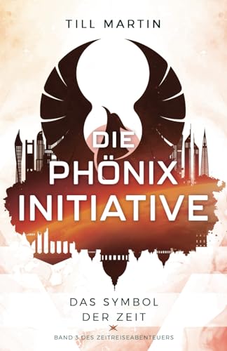 Die Phönix Initiative: Das Symbol der Zeit (Band 3 des Zeitreiseabenteuers) von Independently published