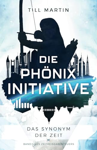 Die Phönix Initiative: Das Synonym der Zeit (Bd.1 des Zeitreiseabenteuers) von Independently published