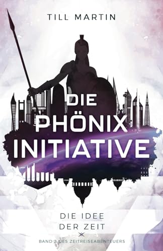 Die Phönix Initiative: Die Idee der Zeit (Band 2 des Zeitreiseabenteuers)