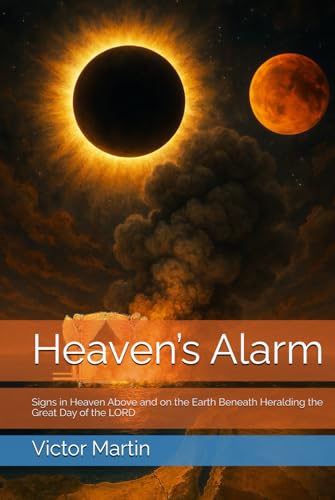 Heaven’s Alarm: Signs in Heaven Above and on the Earth Beneath Heralding the Great Day of the LORD (The Day of the LORD) von Independently published