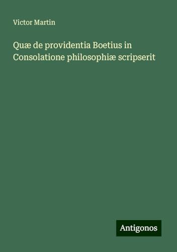 Quæ de providentia Boetius in Consolatione philosophiæ scripserit von Antigonos Verlag