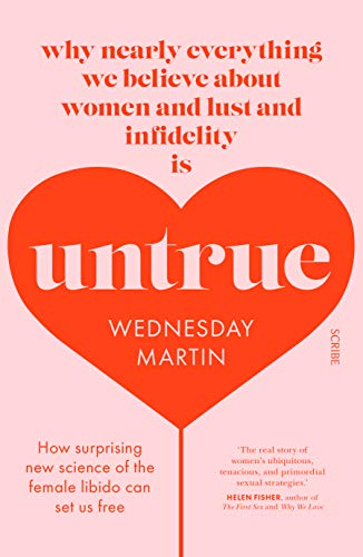 Untrue: Why nearly everything we believe about women and lust and infidelity is untrue. How surprising new science of the female libido can set us ... science of the female libido can set us free